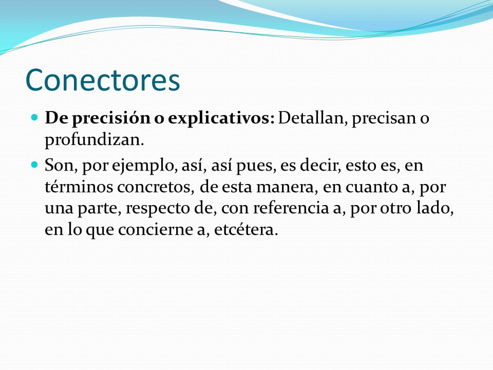 Conectores De precisión o explicativos: Detallan, precisan o profundizan.