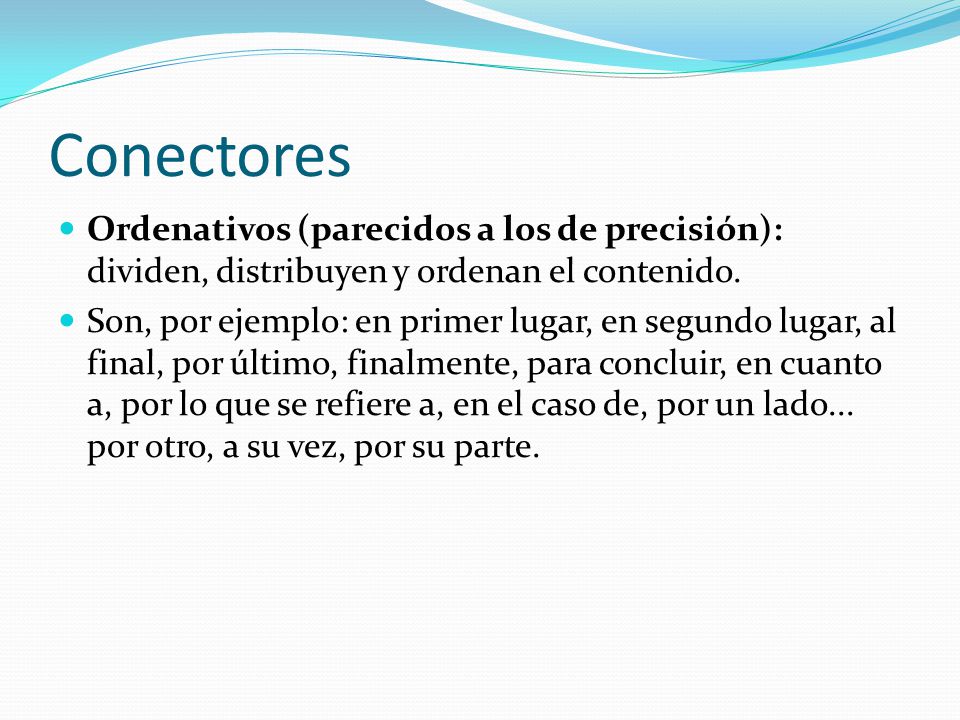 Conectores Ordenativos (parecidos a los de precisión): dividen, distribuyen y ordenan el contenido.