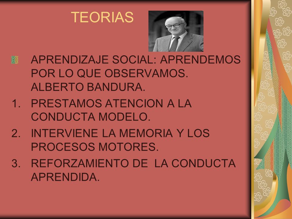 TEORIAS APRENDIZAJE SOCIAL: APRENDEMOS POR LO QUE OBSERVAMOS. ALBERTO BANDURA. PRESTAMOS ATENCION A LA CONDUCTA MODELO.