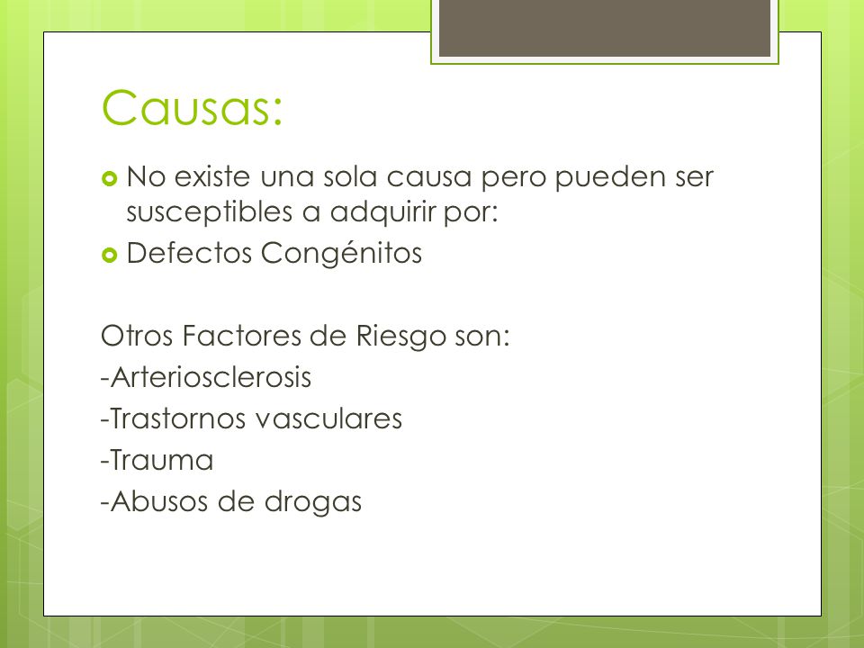 Causas: No existe una sola causa pero pueden ser susceptibles a adquirir por: Defectos Congénitos.