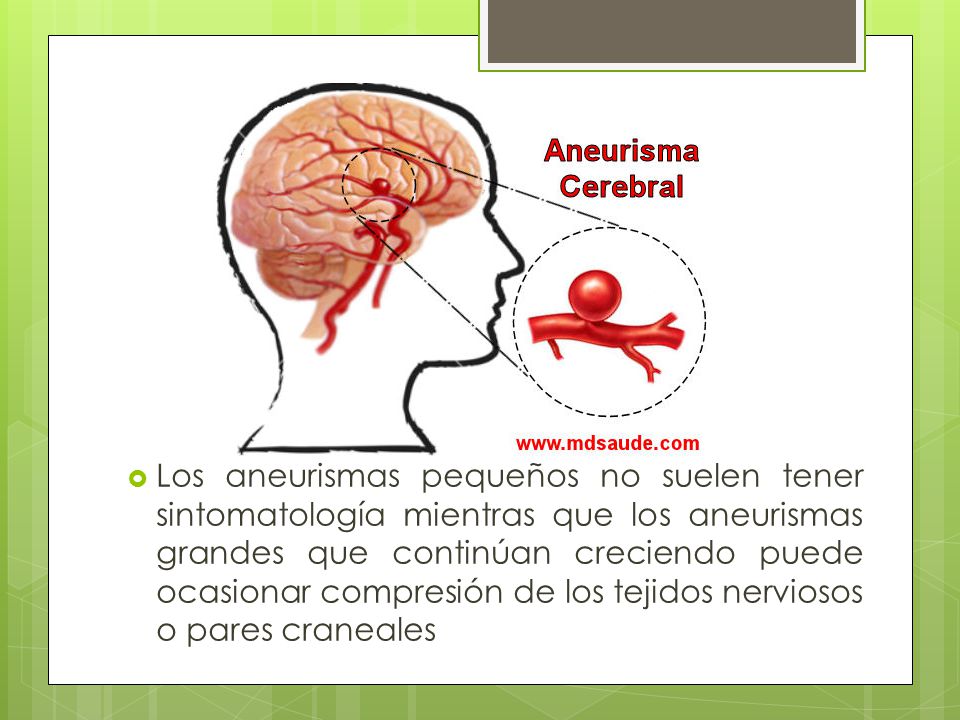 Los aneurismas pequeños no suelen tener sintomatología mientras que los aneurismas grandes que continúan creciendo puede ocasionar compresión de los tejidos nerviosos o pares craneales