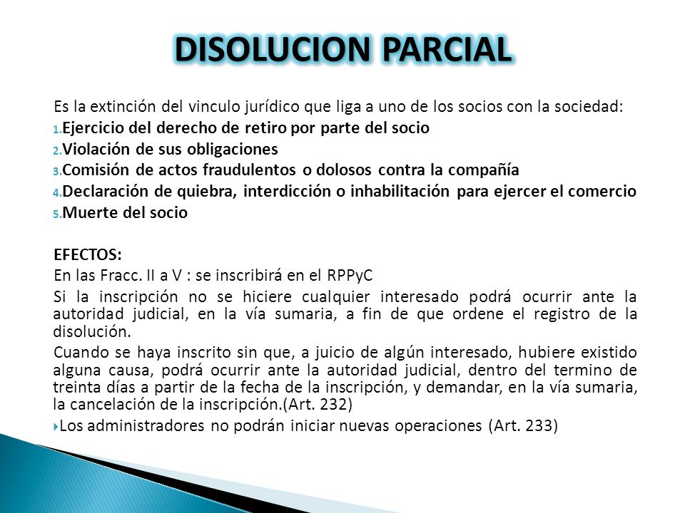 DISOLUCION PARCIAL Es la extinción del vinculo jurídico que liga a uno de los socios con la sociedad: