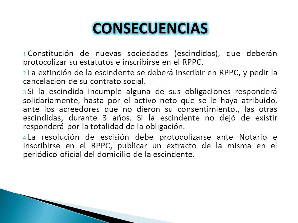 CONSECUENCIAS Constitución de nuevas sociedades (escindidas), que deberán protocolizar su estatutos e inscribirse en el RPPC.
