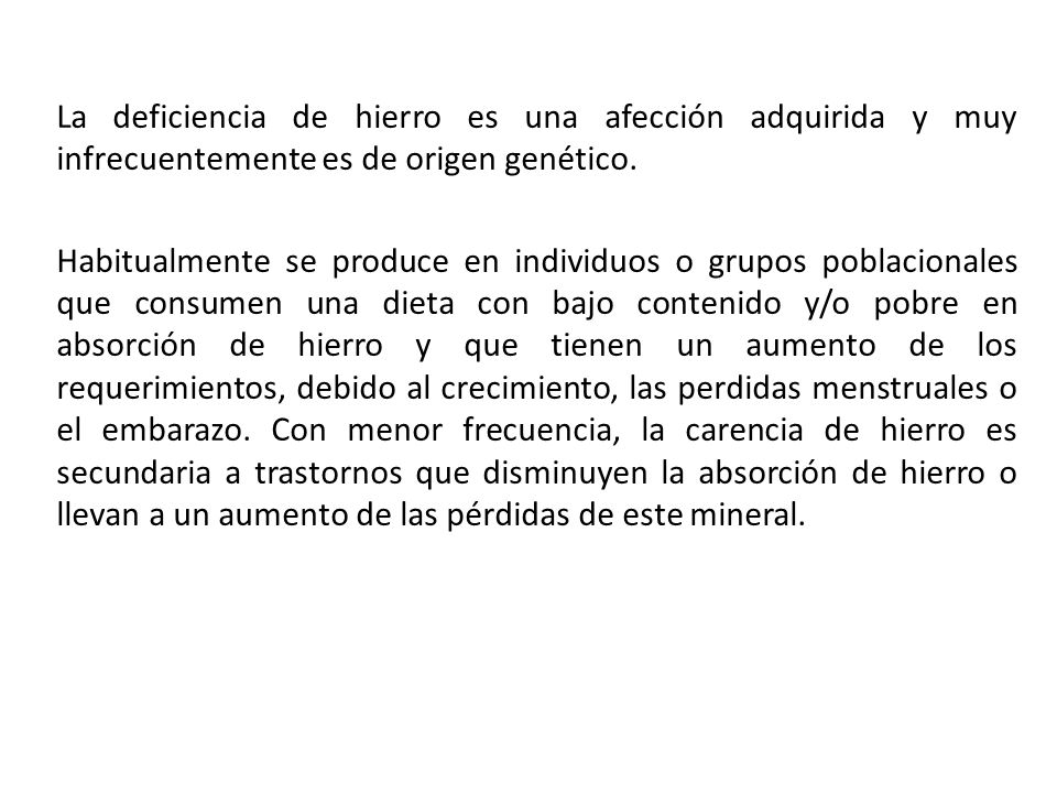 La deficiencia de hierro es una afección adquirida y muy infrecuentemente es de origen genético.