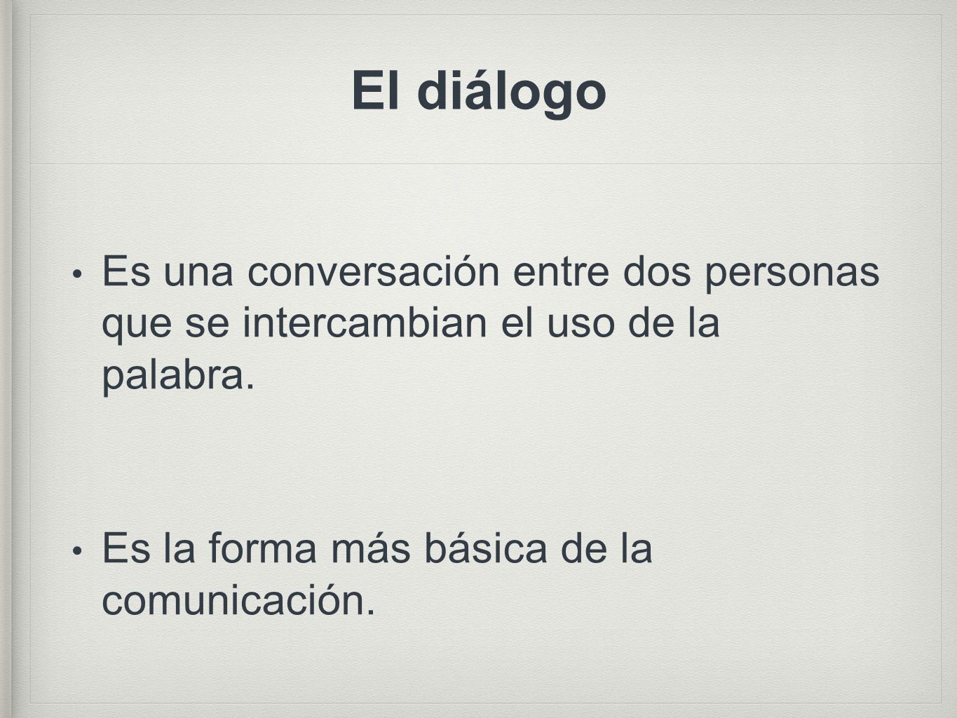 El diálogo Es una conversación entre dos personas que se intercambian el uso de la palabra.