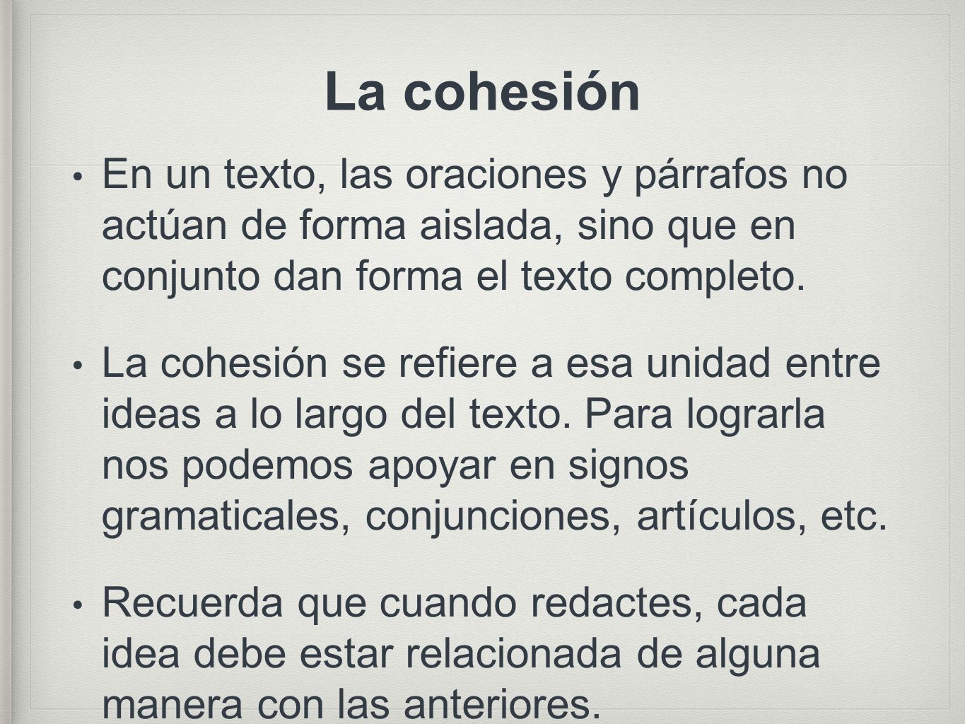 La cohesión En un texto, las oraciones y párrafos no actúan de forma aislada, sino que en conjunto dan forma el texto completo.