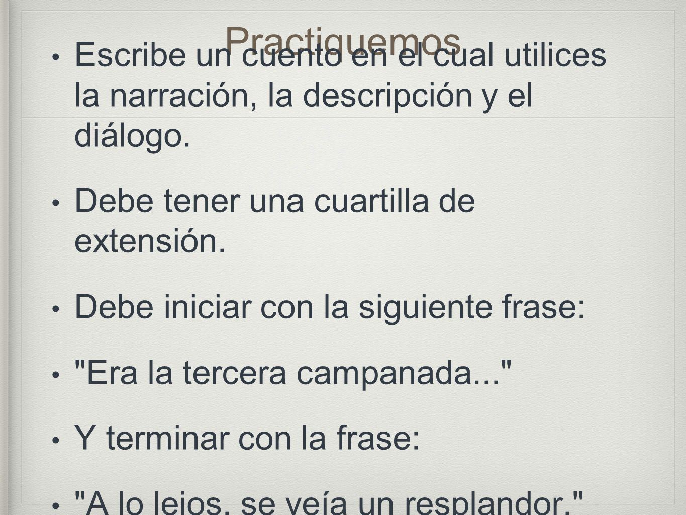 Practiquemos Escribe un cuento en el cual utilices la narración, la descripción y el diálogo. Debe tener una cuartilla de extensión.