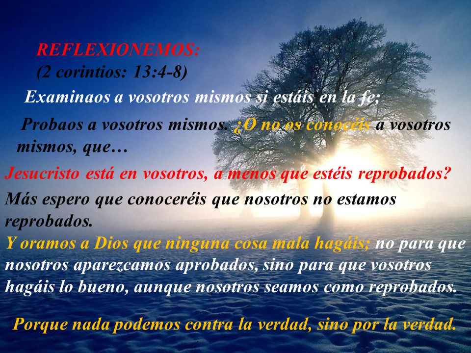 REFLEXIONEMOS: (2 corintios: 13:4-8) Examinaos a vosotros mismos si estáis en la fe;