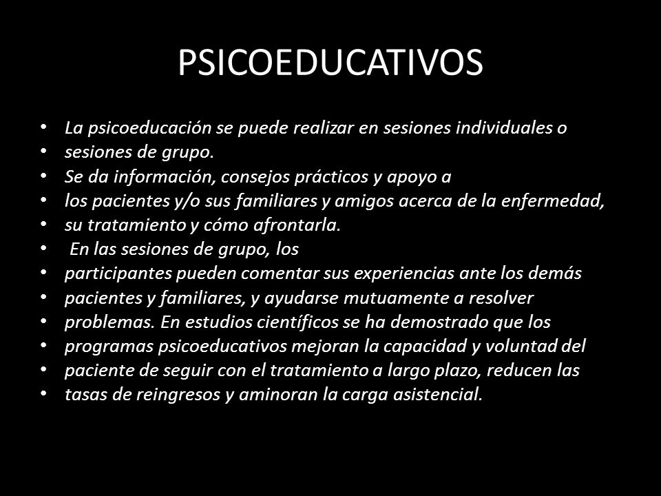 PSICOEDUCATIVOS La psicoeducación se puede realizar en sesiones individuales o. sesiones de grupo.