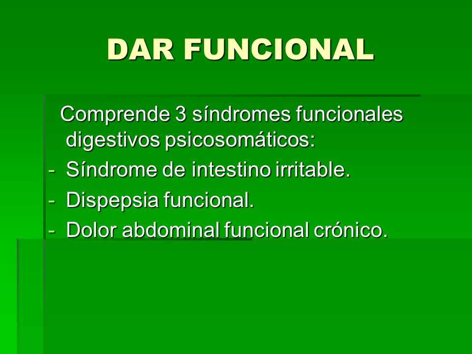 DAR FUNCIONAL Comprende 3 síndromes funcionales digestivos psicosomáticos: Síndrome de intestino irritable.