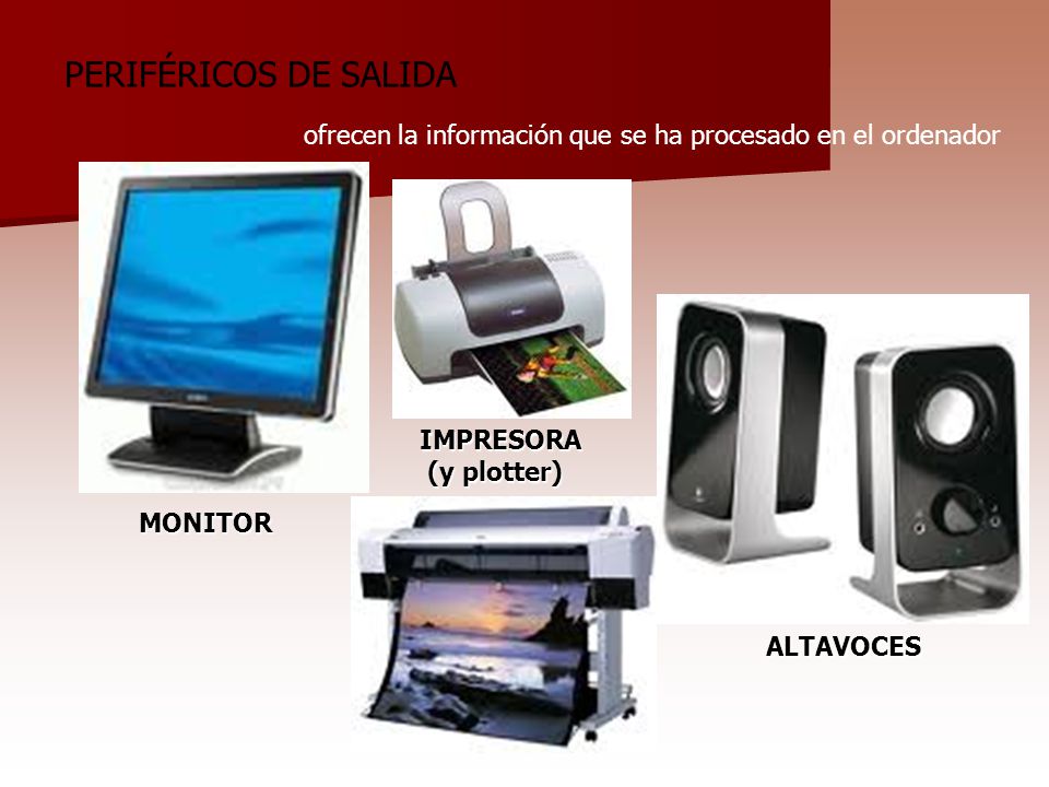 PERIFÉRICOS DE SALIDA ofrecen la información que se ha procesado en el ordenador. IMPRESORA. (y plotter)