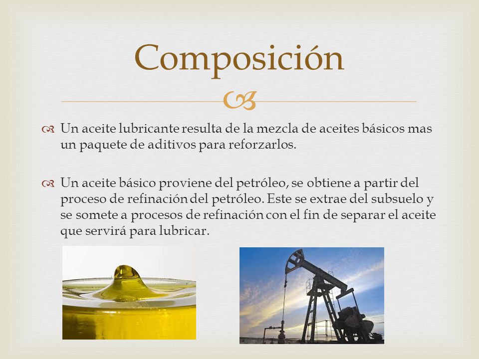 Composición Un aceite lubricante resulta de la mezcla de aceites básicos mas un paquete de aditivos para reforzarlos.