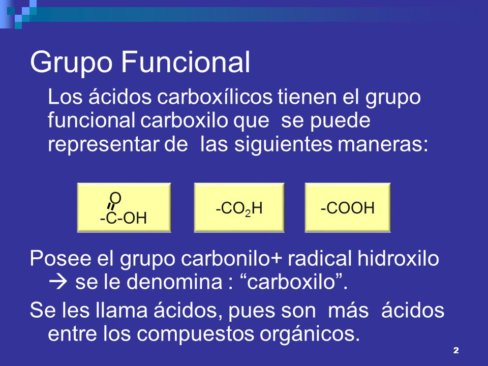 Grupo Funcional Los ácidos carboxílicos tienen el grupo funcional carboxilo que se puede representar de las siguientes maneras: