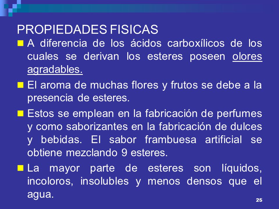 PROPIEDADES FISICAS A diferencia de los ácidos carboxílicos de los cuales se derivan los esteres poseen olores agradables.