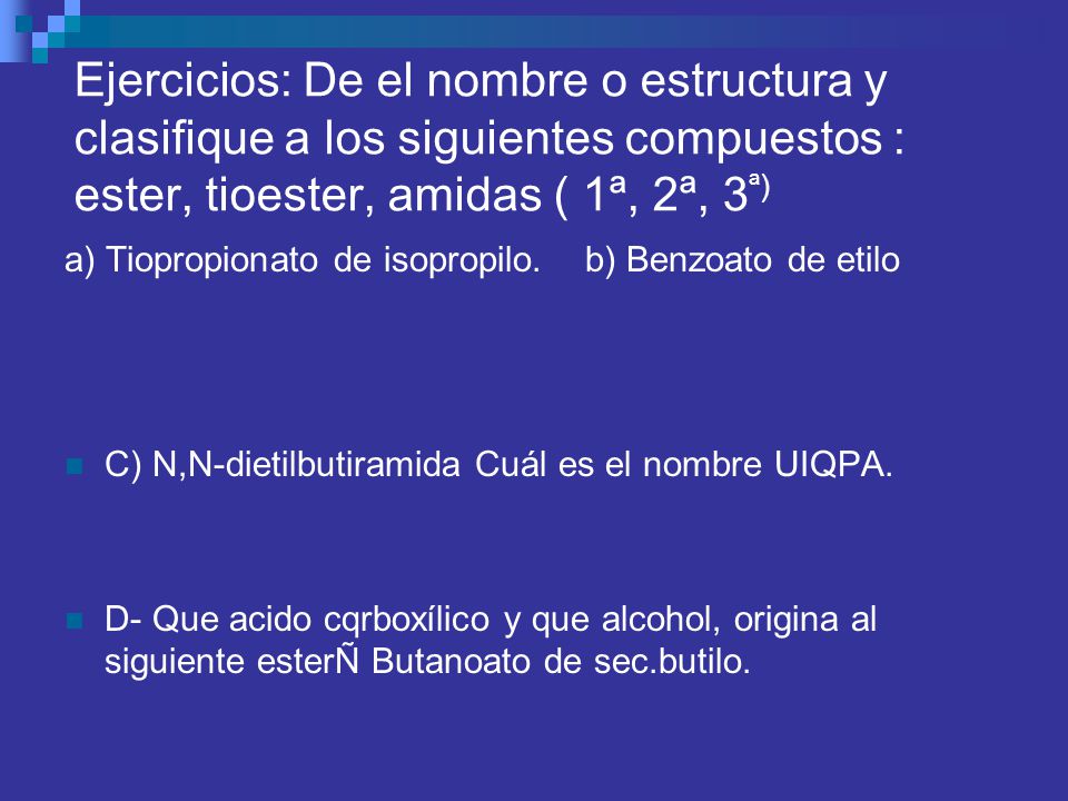 Ejercicios: De el nombre o estructura y clasifique a los siguientes compuestos : ester, tioester, amidas ( 1ª, 2ª, 3ª)