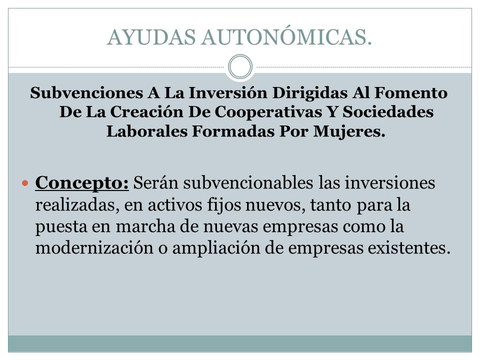 AYUDAS AUTONÓMICAS. Subvenciones A La Inversión Dirigidas Al Fomento De La Creación De Cooperativas Y Sociedades Laborales Formadas Por Mujeres.
