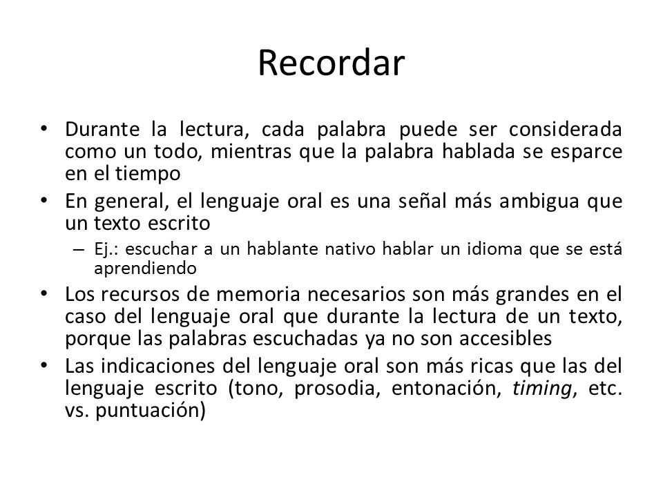 Recordar Durante la lectura, cada palabra puede ser considerada como un todo, mientras que la palabra hablada se esparce en el tiempo.