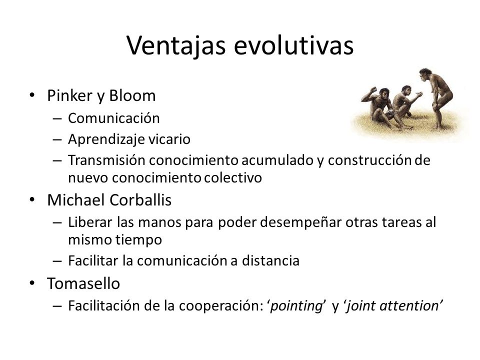 Ventajas evolutivas Pinker y Bloom Michael Corballis Tomasello
