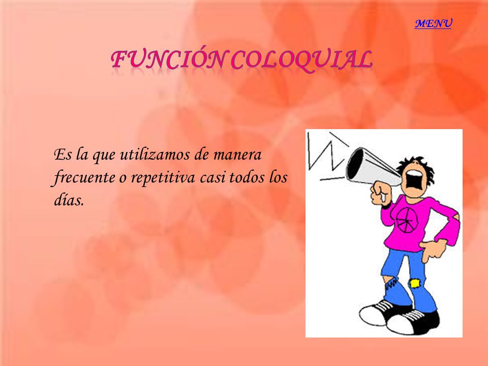 MENU Función coloquial Es la que utilizamos de manera frecuente o repetitiva casi todos los días.