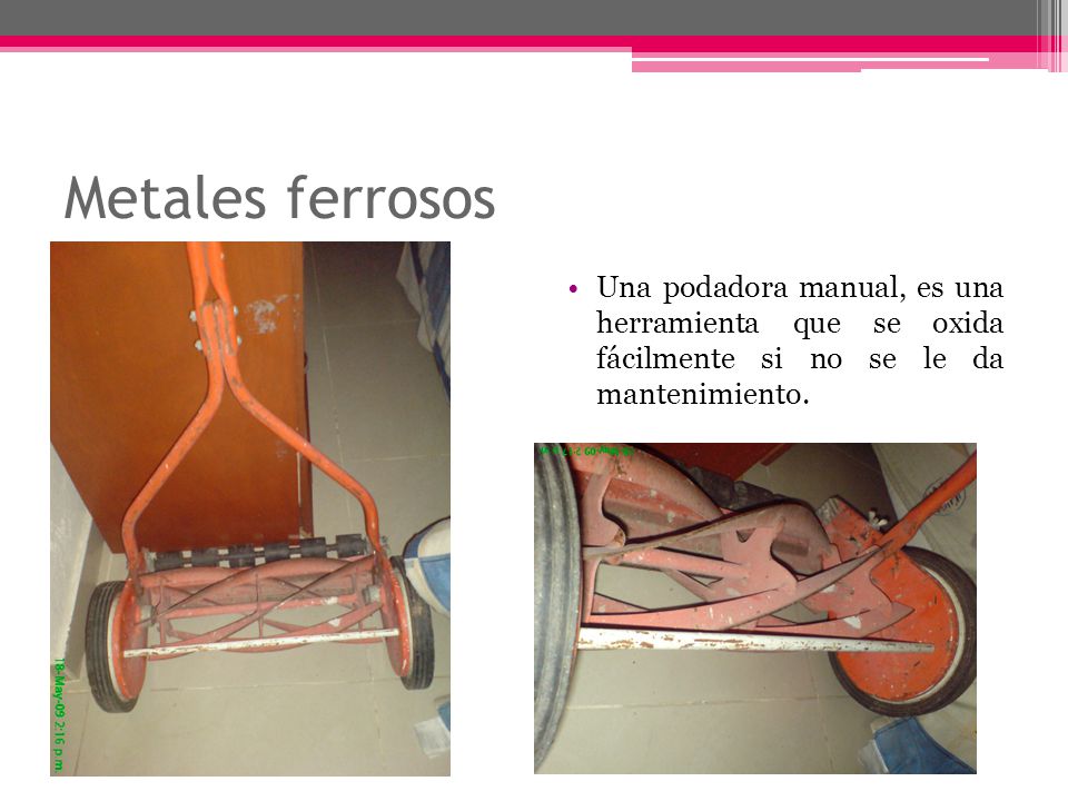 Metales ferrosos Una podadora manual, es una herramienta que se oxida fácilmente si no se le da mantenimiento.