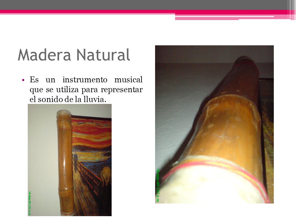 Madera Natural Es un instrumento musical que se utiliza para representar el sonido de la lluvia.