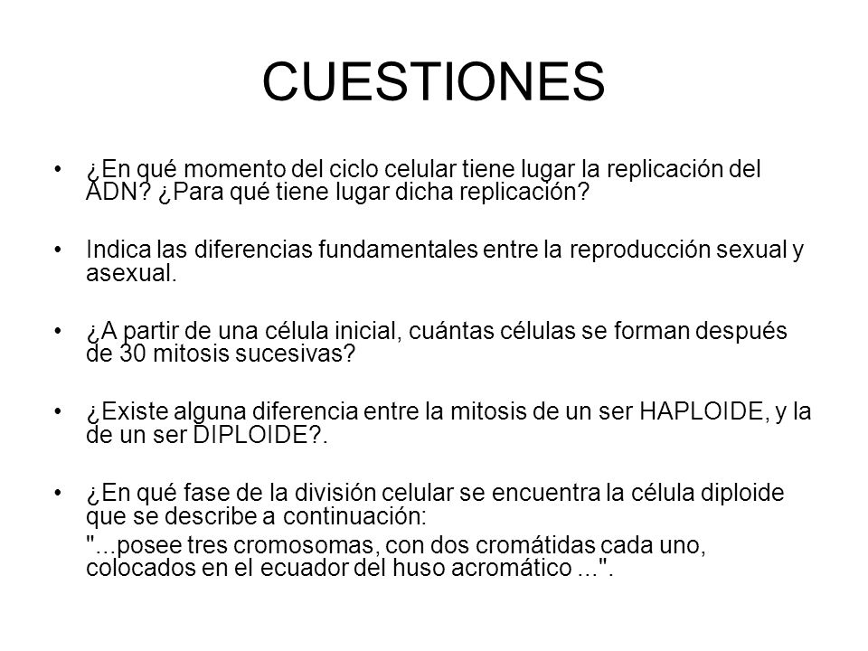 CUESTIONES ¿En qué momento del ciclo celular tiene lugar la replicación del ADN ¿Para qué tiene lugar dicha replicación