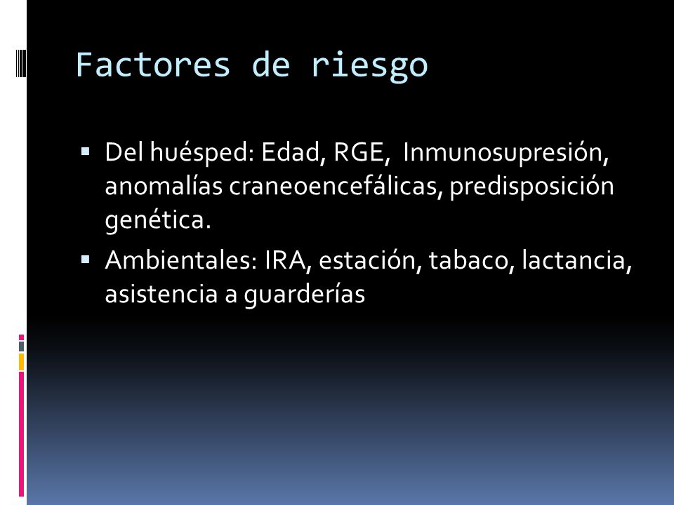 Factores de riesgo Del huésped: Edad, RGE, Inmunosupresión, anomalías craneoencefálicas, predisposición genética.