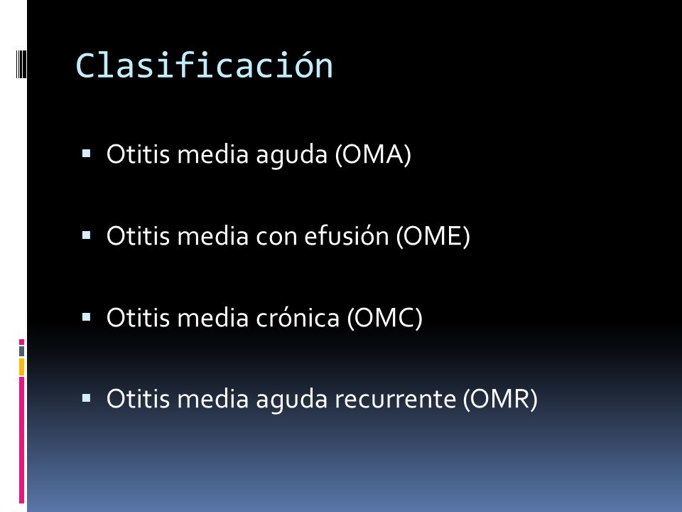 Clasificación Otitis media aguda (OMA) Otitis media con efusión (OME)