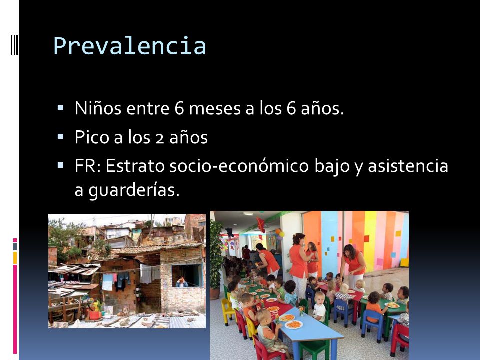 Prevalencia Niños entre 6 meses a los 6 años. Pico a los 2 años