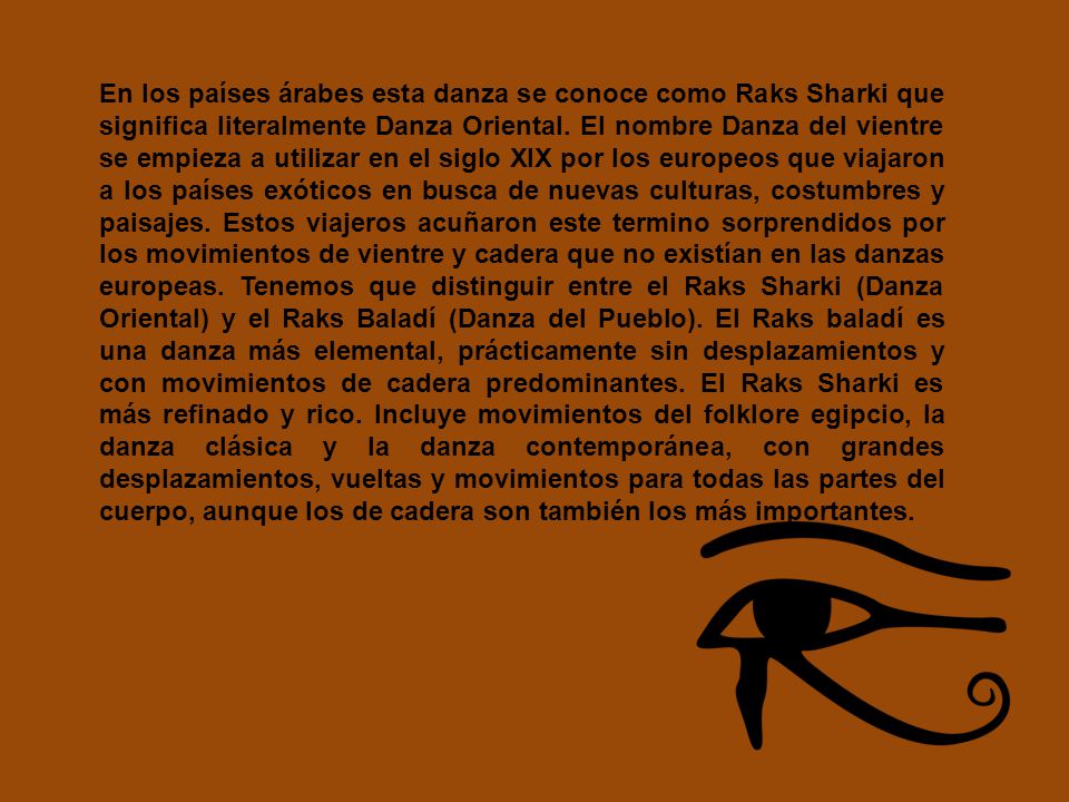 En los países árabes esta danza se conoce como Raks Sharki que significa literalmente Danza Oriental.