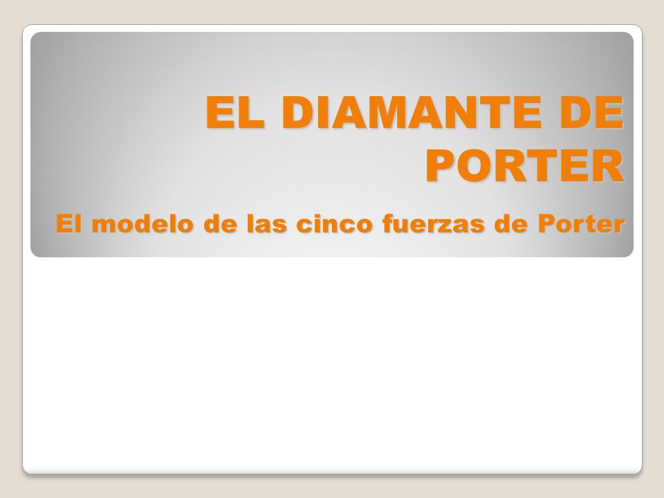 EL DIAMANTE DE PORTER El modelo de las cinco fuerzas de Porter