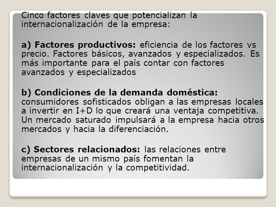 Cinco factores claves que potencializan la internacionalización de la empresa: a) Factores productivos: eficiencia de los factores vs precio.