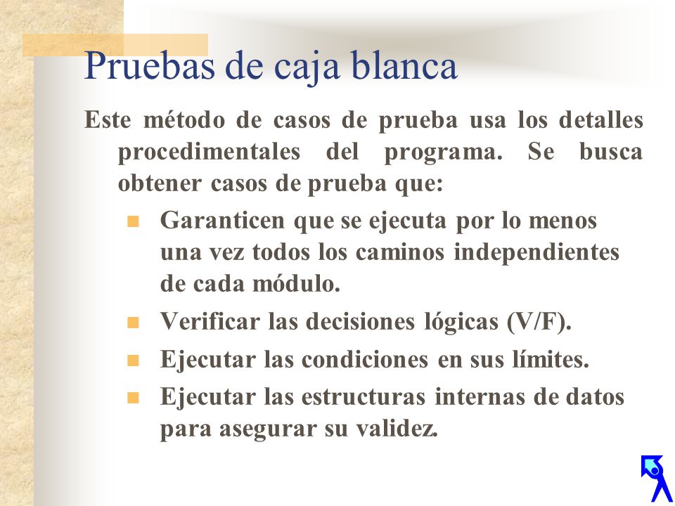 Pruebas de caja blanca Este método de casos de prueba usa los detalles procedimentales del programa. Se busca obtener casos de prueba que: