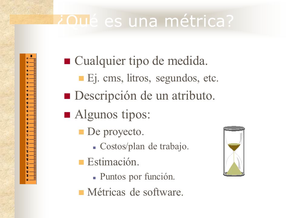 ¿Qué es una métrica Cualquier tipo de medida.