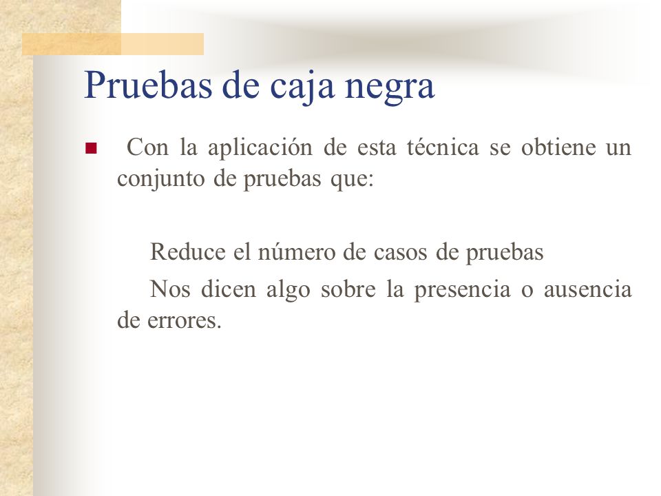 Pruebas de caja negra Con la aplicación de esta técnica se obtiene un conjunto de pruebas que: Reduce el número de casos de pruebas.