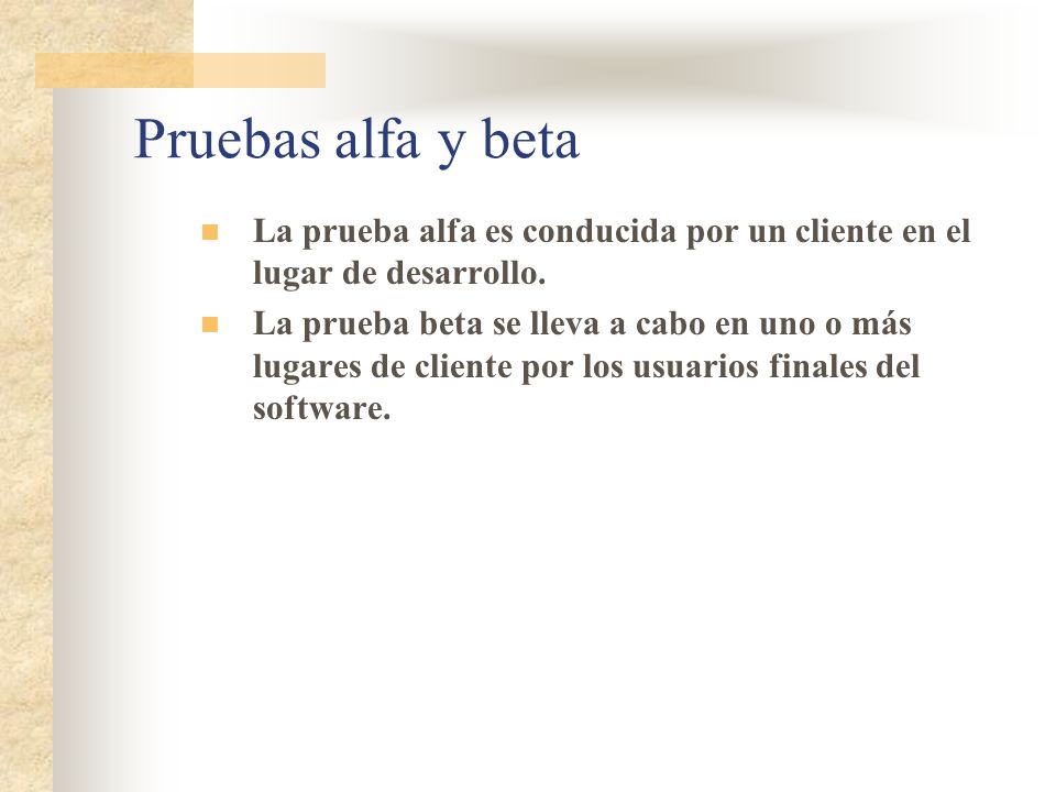 Pruebas alfa y beta La prueba alfa es conducida por un cliente en el lugar de desarrollo.