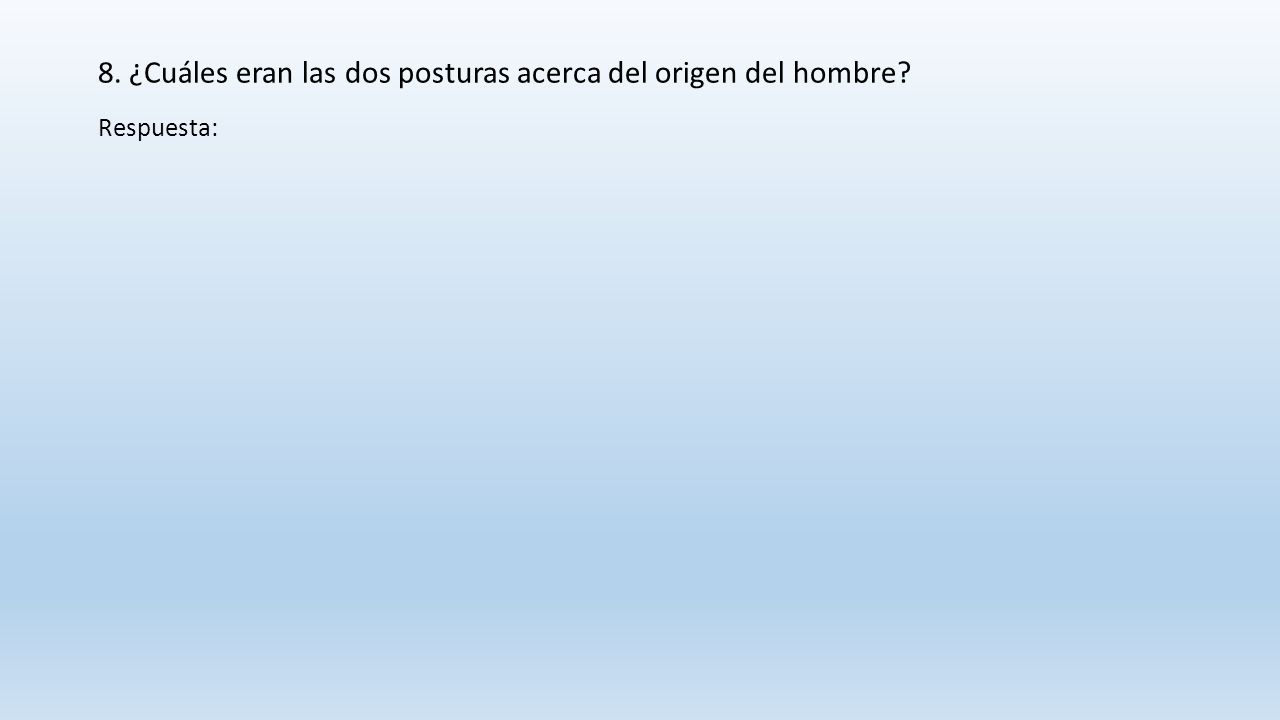 8. ¿Cuáles eran las dos posturas acerca del origen del hombre