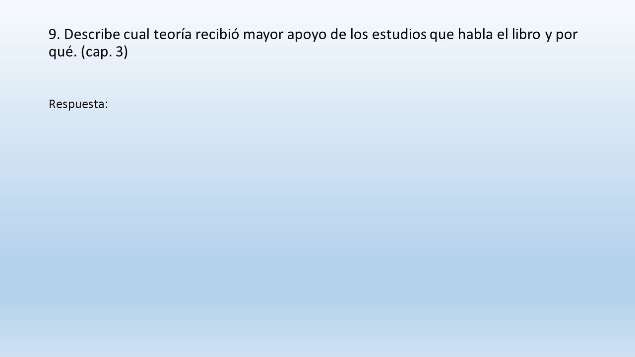 9. Describe cual teoría recibió mayor apoyo de los estudios que habla el libro y por qué. (cap. 3)