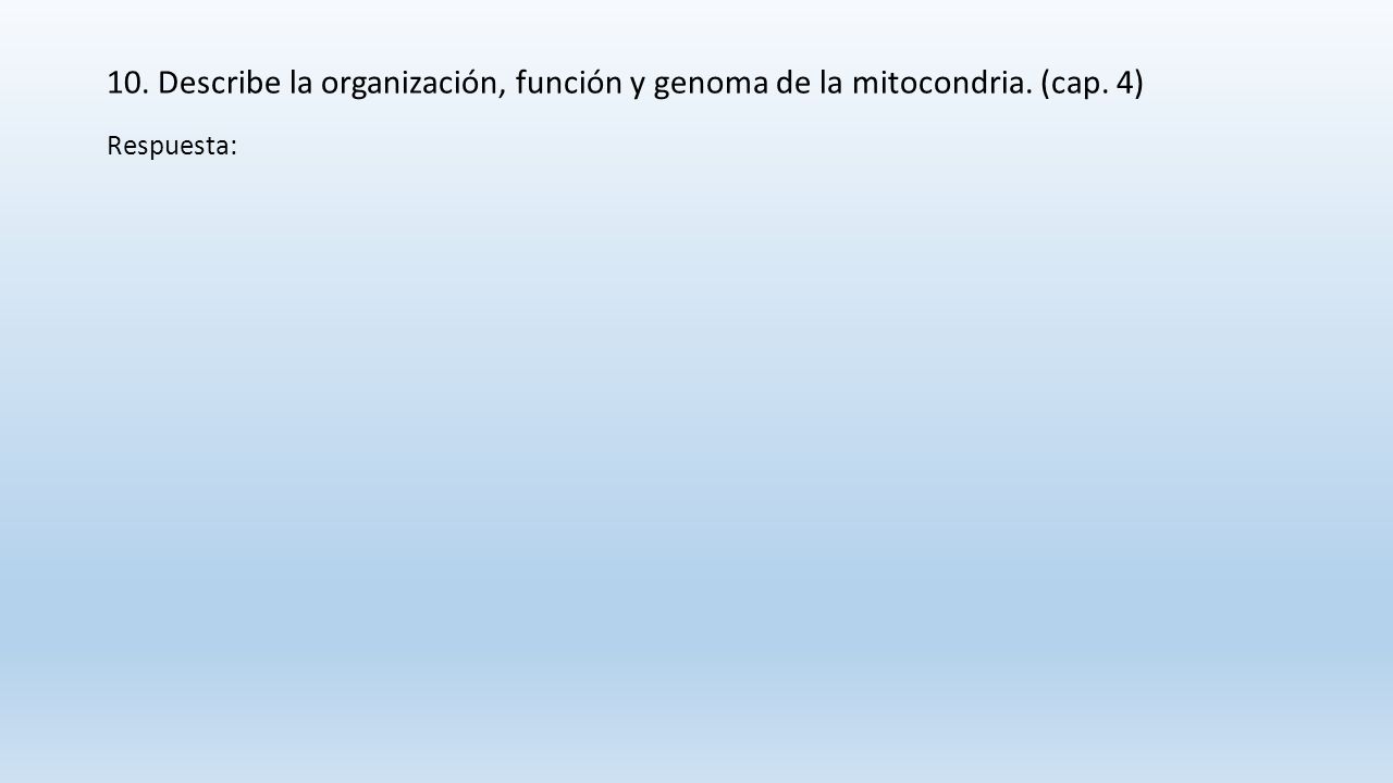 10. Describe la organización, función y genoma de la mitocondria. (cap