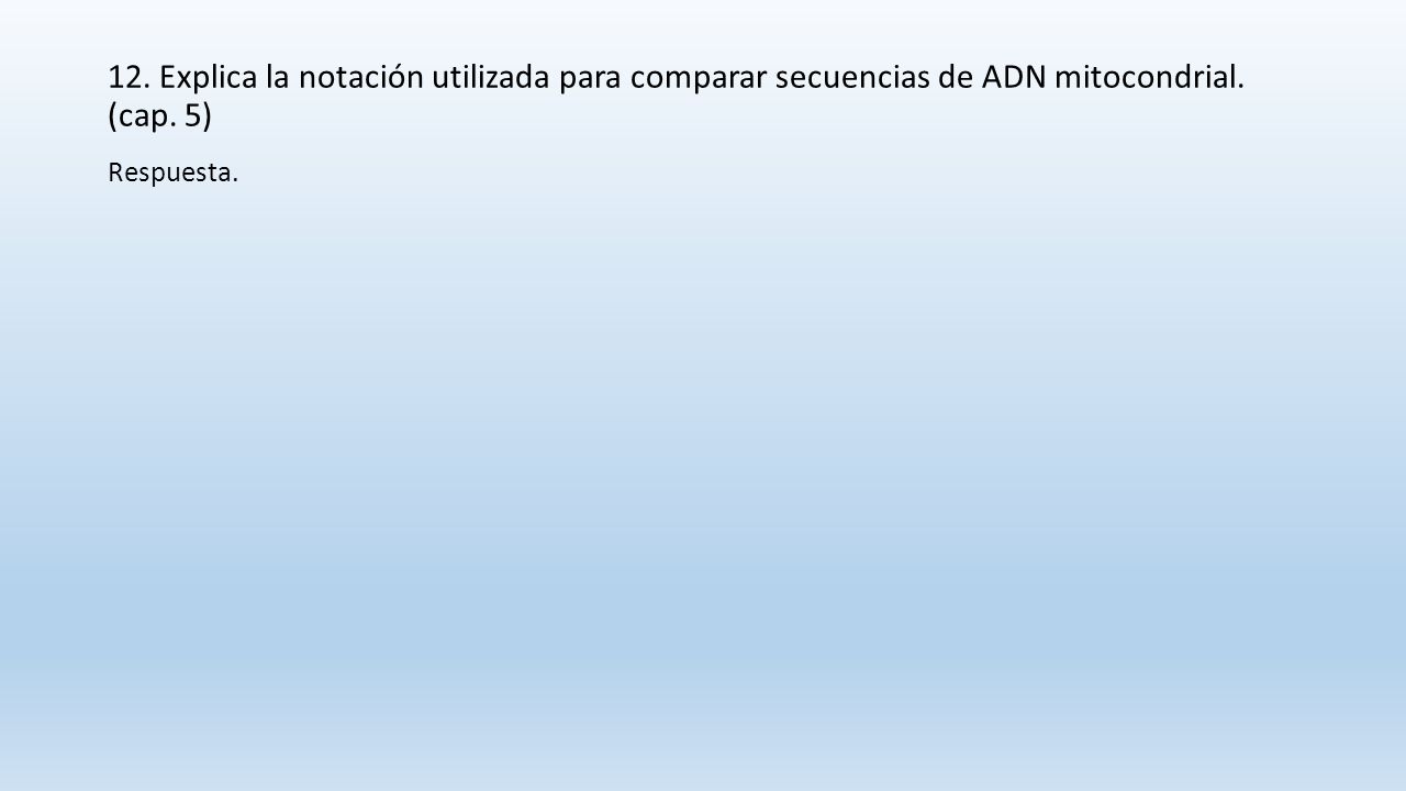 12. Explica la notación utilizada para comparar secuencias de ADN mitocondrial. (cap. 5)