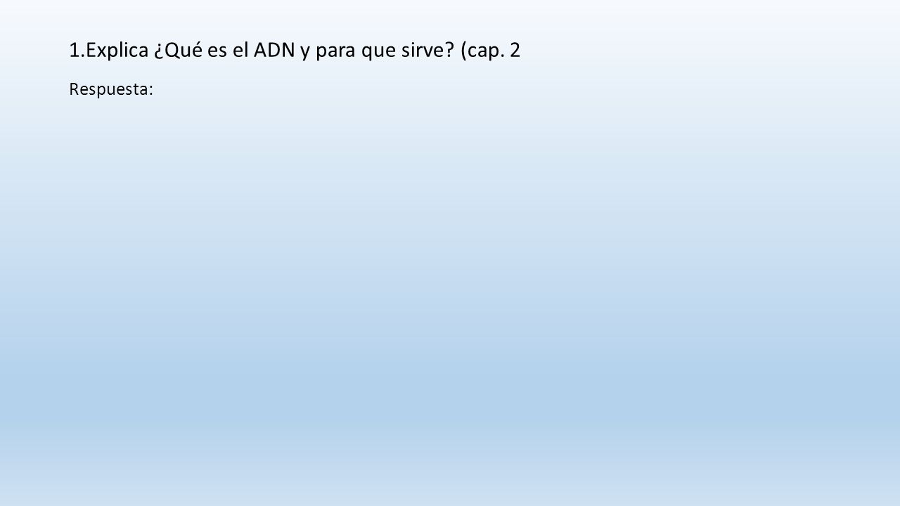 1.Explica ¿Qué es el ADN y para que sirve (cap. 2