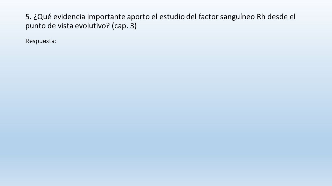 5. ¿Qué evidencia importante aporto el estudio del factor sanguíneo Rh desde el punto de vista evolutivo (cap. 3)