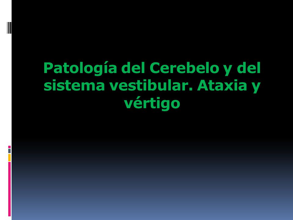 Patología del Cerebelo y del sistema vestibular. Ataxia y vértigo
