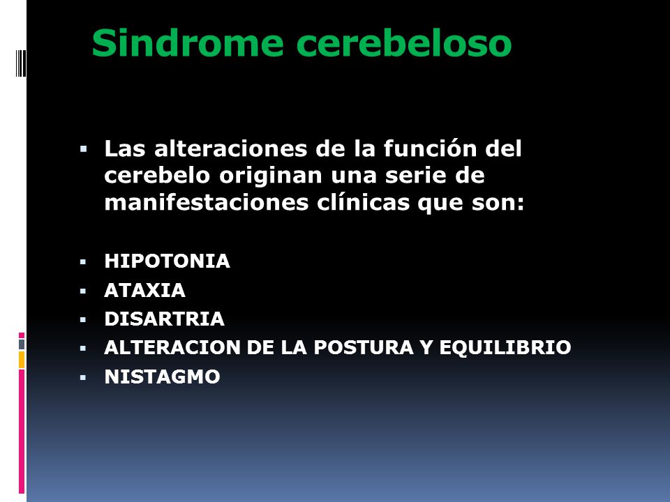 Sindrome cerebeloso Las alteraciones de la función del cerebelo originan una serie de manifestaciones clínicas que son: