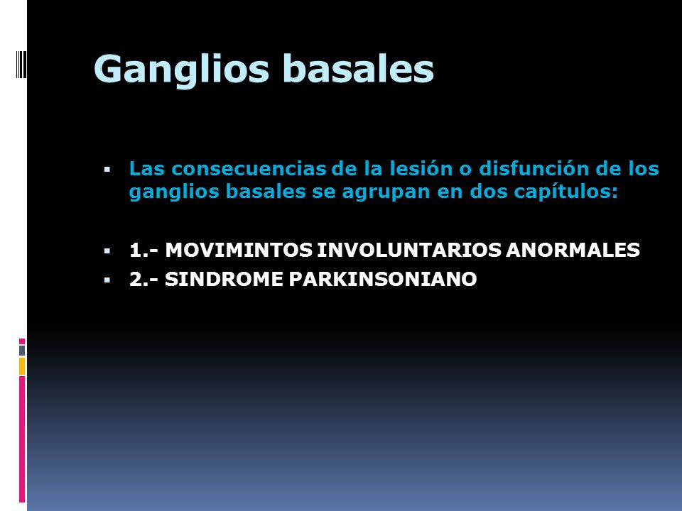 Ganglios basales Las consecuencias de la lesión o disfunción de los ganglios basales se agrupan en dos capítulos: