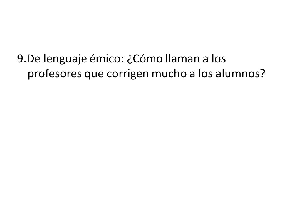 9.De lenguaje émico: ¿Cómo llaman a los profesores que corrigen mucho a los alumnos