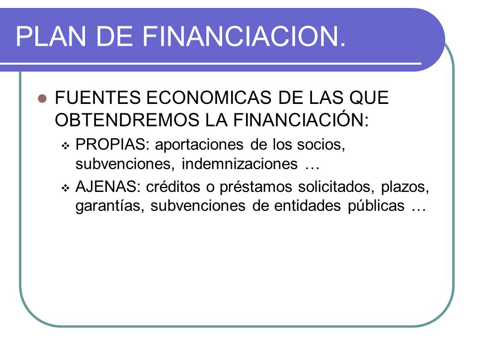 PLAN DE FINANCIACION. FUENTES ECONOMICAS DE LAS QUE OBTENDREMOS LA FINANCIACIÓN: