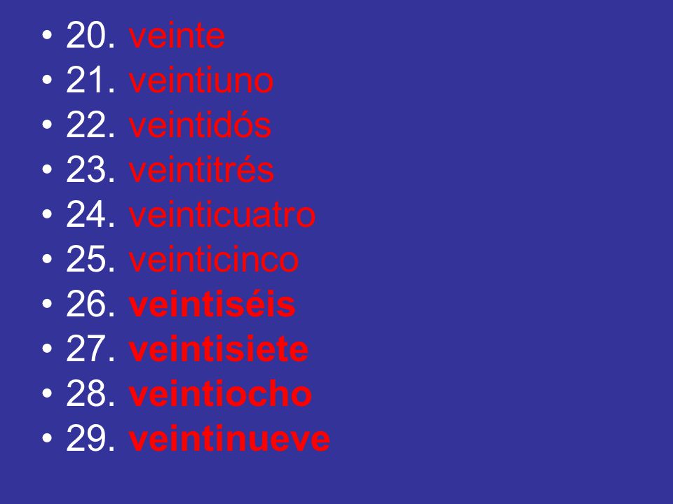 20. veinte 21. veintiuno. 22. veintidós. 23. veintitrés. 24. veinticuatro. 25. veinticinco. 26. veintiséis.