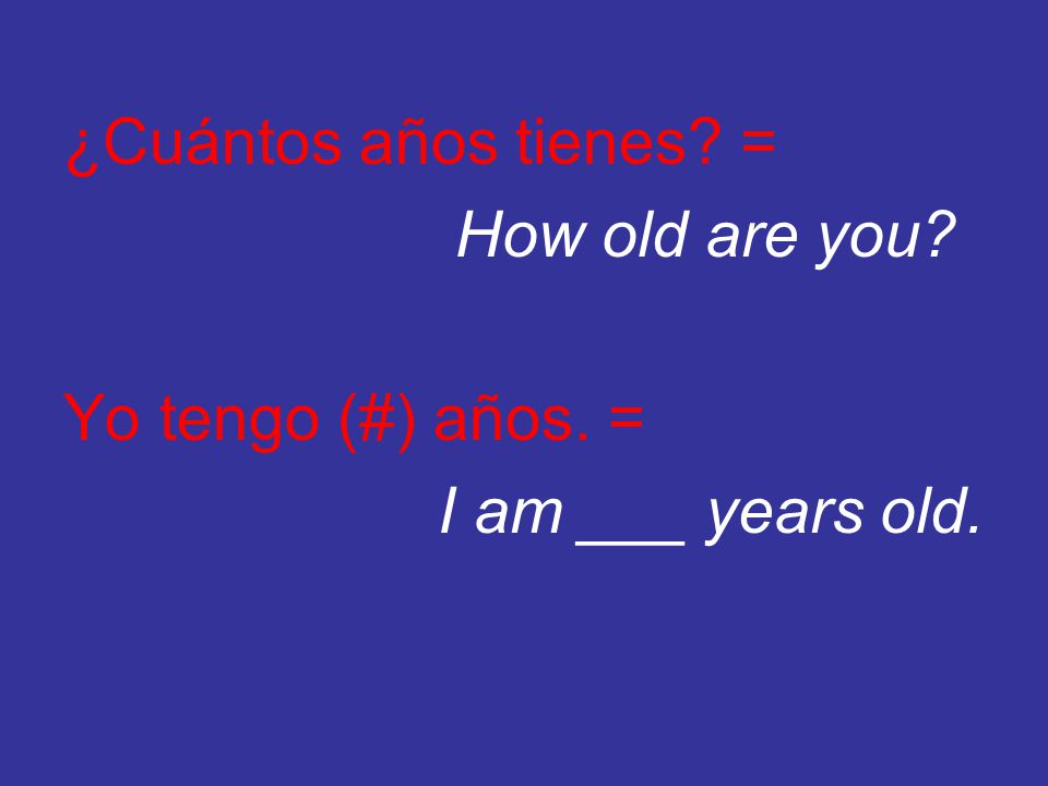 ¿Cuántos años tienes. = How old are you. Yo tengo (#) años