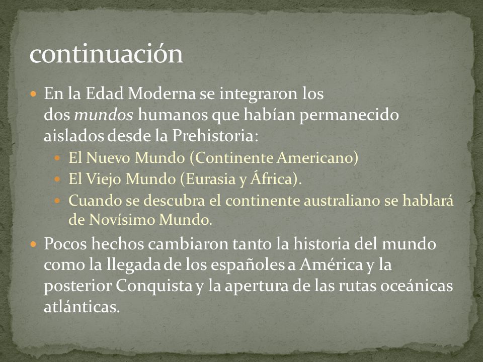 continuación En la Edad Moderna se integraron los dos mundos humanos que habían permanecido aislados desde la Prehistoria: